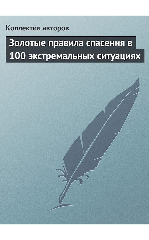Обложка книги «Золотые правила спасения в 100 экстремальных ситуациях» автора Коллектива Авторова.