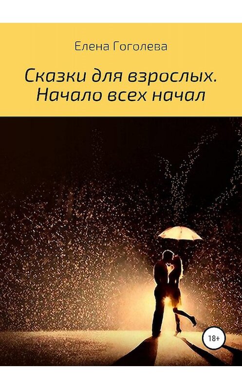Обложка книги «Сказки для взрослых. Начало всех начал» автора Елены Гоголевы издание 2019 года.