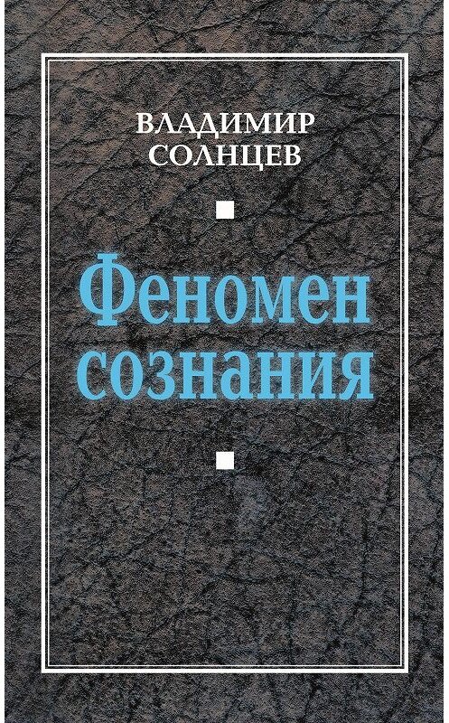 Обложка книги «Феномен сознания» автора Владимира Солнцева издание 2014 года. ISBN 9785443809328.