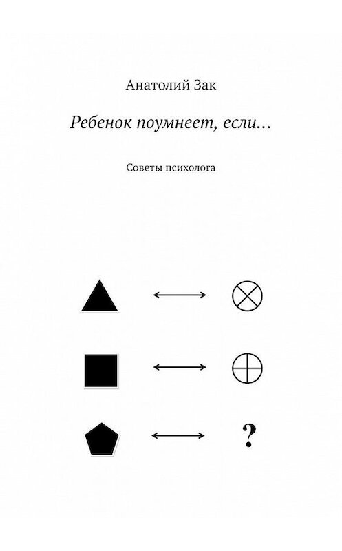 Обложка книги «Ребенок поумнеет, если… Советы психолога» автора Анатолия Зака. ISBN 9785449884893.