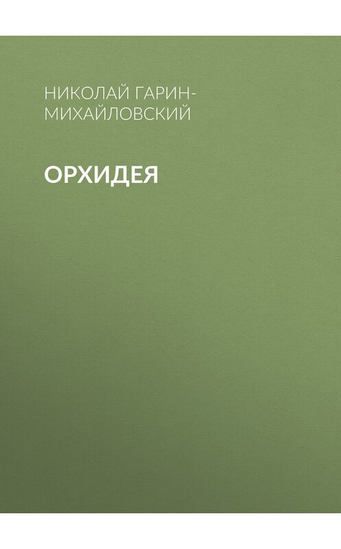 Обложка книги «Орхидея» автора Николая Гарин-Михайловския.