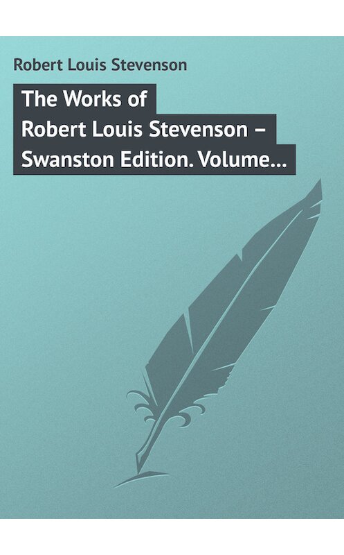 Обложка книги «The Works of Robert Louis Stevenson – Swanston Edition. Volume 24» автора Роберта Льюиса Стивенсона.