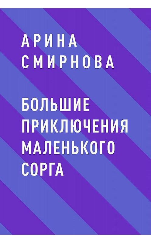 Обложка книги «Большие приключения маленького сорга» автора Ариной Смирновы.