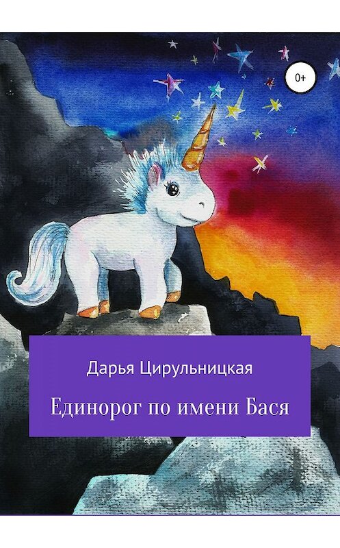 Обложка книги «Единорог по имени Бася» автора Дарьи Цирульницкая издание 2019 года.