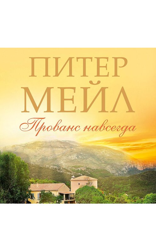 Обложка аудиокниги «Прованс навсегда» автора Питера Мейла. ISBN 9785389172777.