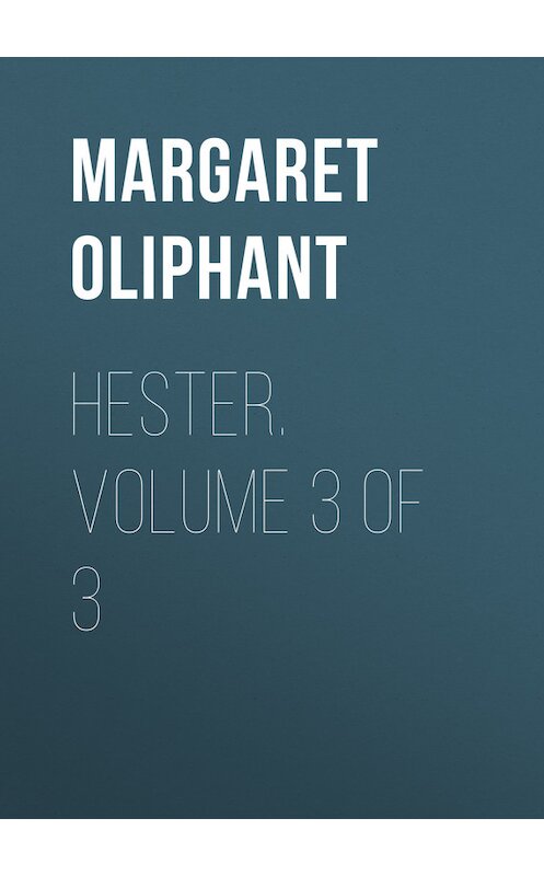 Обложка книги «Hester. Volume 3 of 3» автора Маргарета Олифанта.