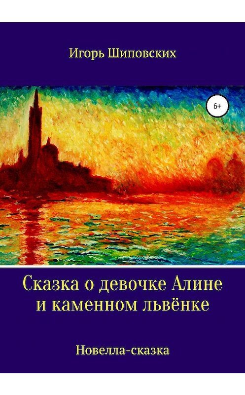 Обложка книги «Сказка о девочке Алине и каменном львёнке» автора Игоря Шиповскиха издание 2020 года.