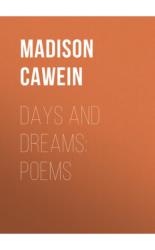Обложка книги «Days and Dreams: Poems» автора Madison Cawein.