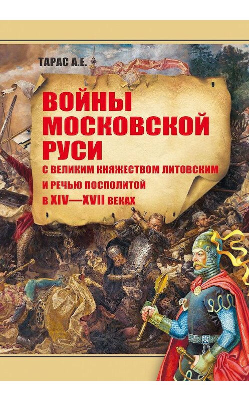 Обложка книги «Войны Московской Руси с Великим княжеством Литовским и Речью Посполитой в XIV–XVII вв.» автора Анатолия Тараса. ISBN 9789851844865.