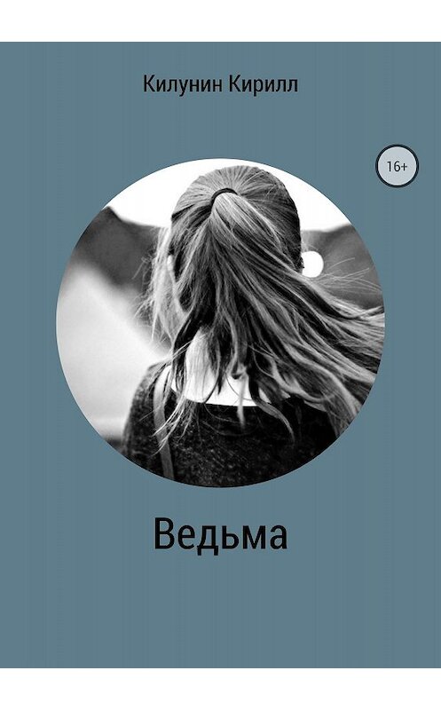 Обложка книги «Ведьма» автора Кирилла Килунина издание 2018 года.