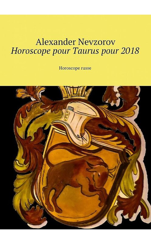 Обложка книги «Horoscope pour Taurus pour 2018. Horoscope russe» автора Александра Невзорова. ISBN 9785448573972.