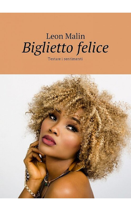 Обложка книги «Biglietto felice. Testare i sentimenti» автора Leon Malin. ISBN 9785448584305.