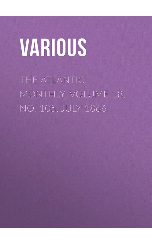 Обложка книги «The Atlantic Monthly, Volume 18, No. 105, July 1866» автора Various.