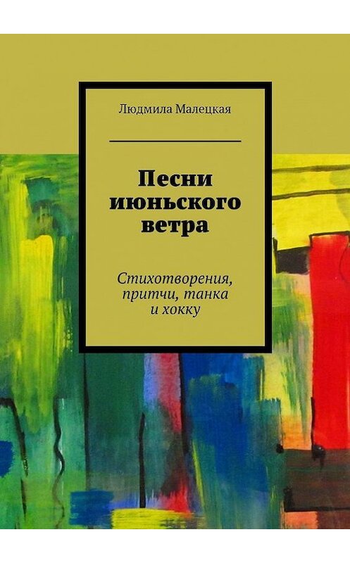 Обложка книги «Песни июньского ветра. Стихотворения, притчи, танка и хокку» автора Людмилы Малецкая. ISBN 9785448342127.