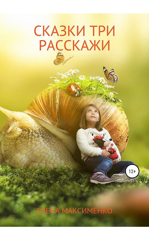 Обложка книги «Сказки три расскажи» автора Елены Максименко издание 2020 года.