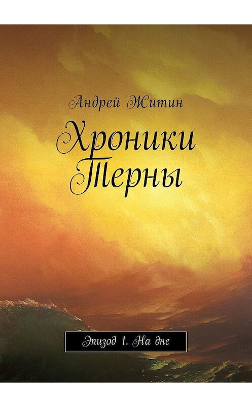 Обложка книги «Хроники Терны. Эпизод 1. На дне» автора Андрея Житина. ISBN 9785449035714.