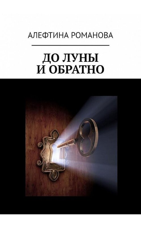 Обложка книги «До Луны и обратно» автора Алефтиной Романовы. ISBN 9785005073303.