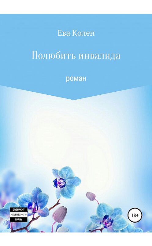 Обложка книги «Полюбить инвалида» автора Евой Колен издание 2020 года. ISBN 9785532063235.