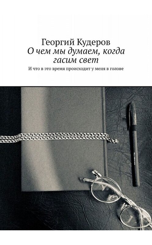 Обложка книги «О чем мы думаем, когда гасим свет. И что в это время происходит у меня в голове» автора Георгия Кудерова. ISBN 9785005049414.