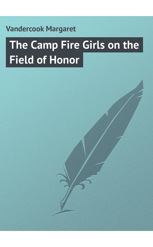 Обложка книги «The Camp Fire Girls on the Field of Honor» автора Margaret Vandercook.