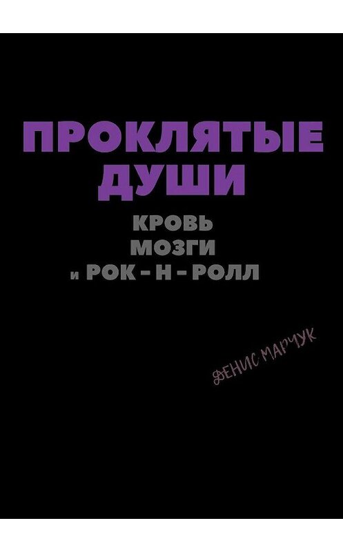 Обложка книги «Проклятые души: кровь, мозги и рок-н-ролл» автора Дениса Марчука. ISBN 9785449091215.