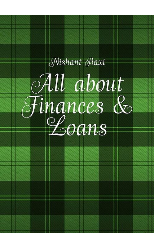 Обложка книги «All about Finances & Loans» автора Nishant Baxi. ISBN 9785005026187.