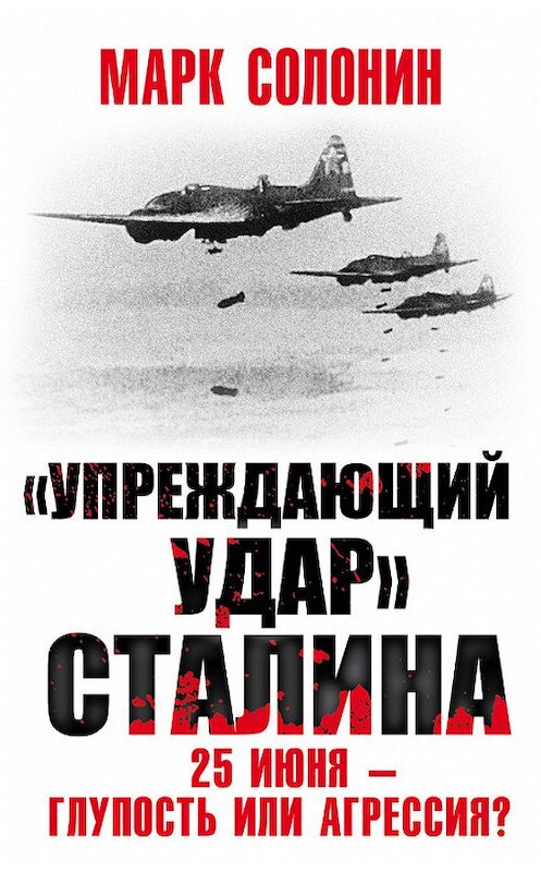 Обложка книги ««Упреждающий удар» Сталина. 25 июня – глупость или агрессия?» автора Марка Солонина издание 2017 года. ISBN 9785040898572.