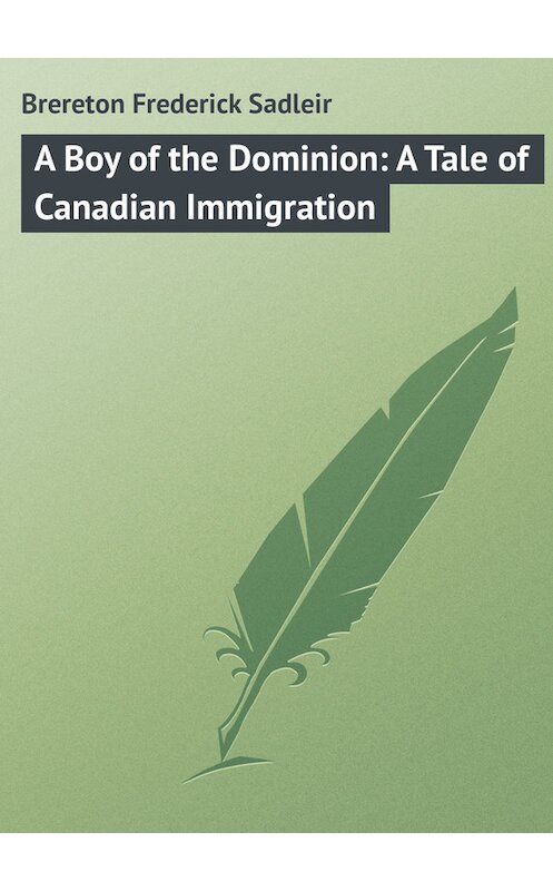 Обложка книги «A Boy of the Dominion: A Tale of Canadian Immigration» автора Frederick Brereton.