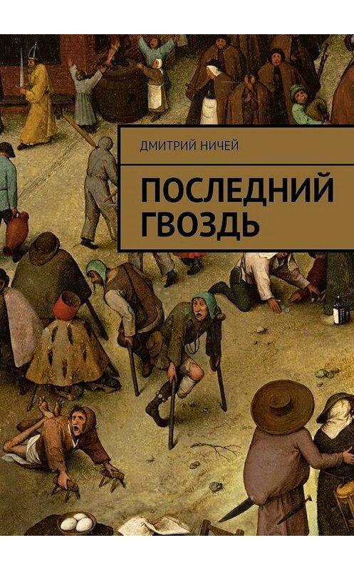Обложка книги «Последний гвоздь» автора Дмитрия Ничея. ISBN 9785447475031.
