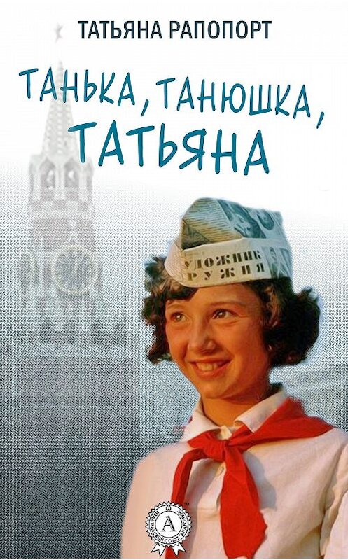 Обложка книги «Танька, Танюшка, Татьяна» автора Татьяны Рапопорт.