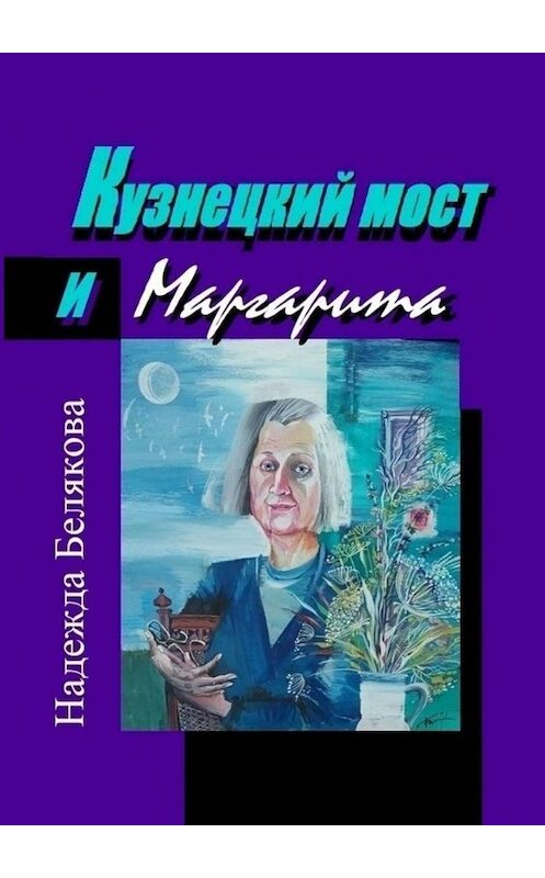 Обложка книги «Кузнецкий мост и Маргарита» автора Надежды Беляковы. ISBN 9785005009845.
