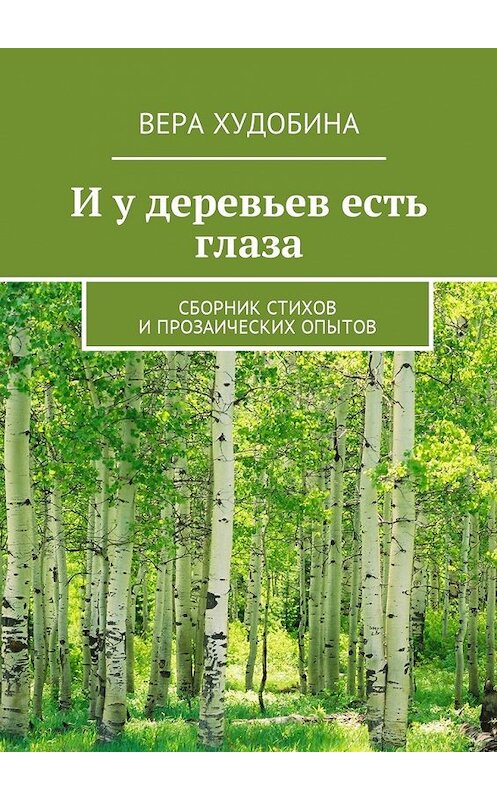 Обложка книги «И у деревьев есть глаза. Сборник стихов и прозаических опытов» автора Веры Худобины. ISBN 9785449047687.