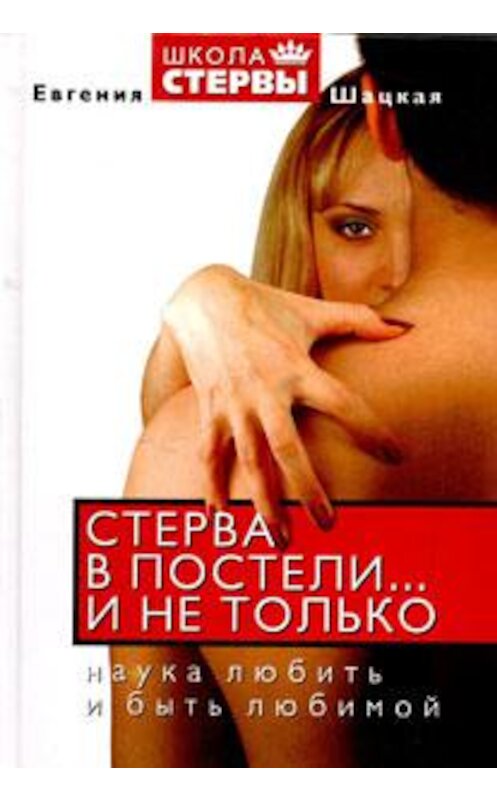 Обложка книги «Стерва в постели… и не только. Наука любить и быть любимой» автора Евгении Шацкая.