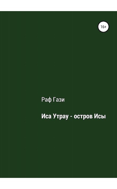 Обложка книги «Иса Утрау – остров Исы» автора Раф Гази издание 2018 года. ISBN 9785532111158.