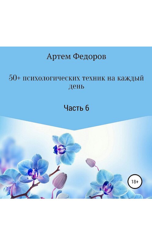 Обложка аудиокниги «50+ психологических техник на каждый день. Часть 6» автора Артема Федорова.