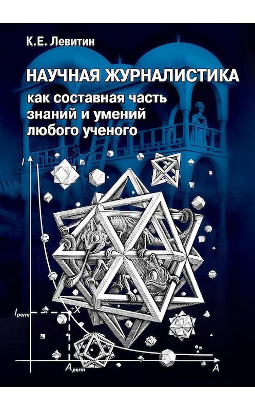 Обложка книги «Научная журналистика как составная часть знаний и умений любого ученого. Учебник по научно-популярной журналистике» автора Карла Левитина издание 2012 года. ISBN 9785904553081.