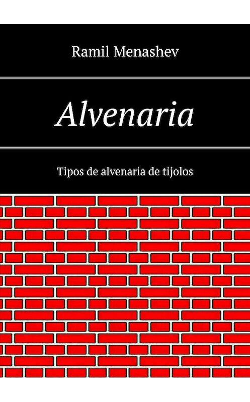 Обложка книги «Alvenaria. Tipos de alvenaria de tijolos» автора Ramil Menashev. ISBN 9785449040206.
