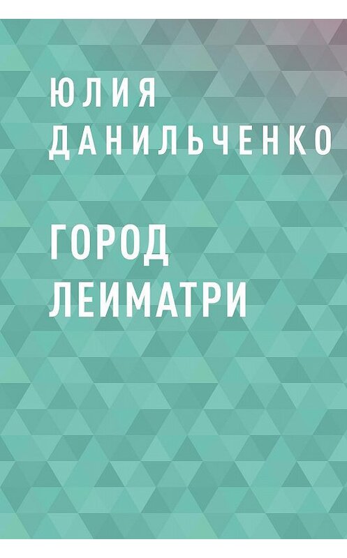 Обложка книги «Город Леиматри» автора Юлии Данильченко.