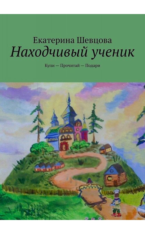 Обложка книги «Находчивый ученик. Купи – Прочитай – Подари» автора Екатериной Шевцовы. ISBN 9785449670724.