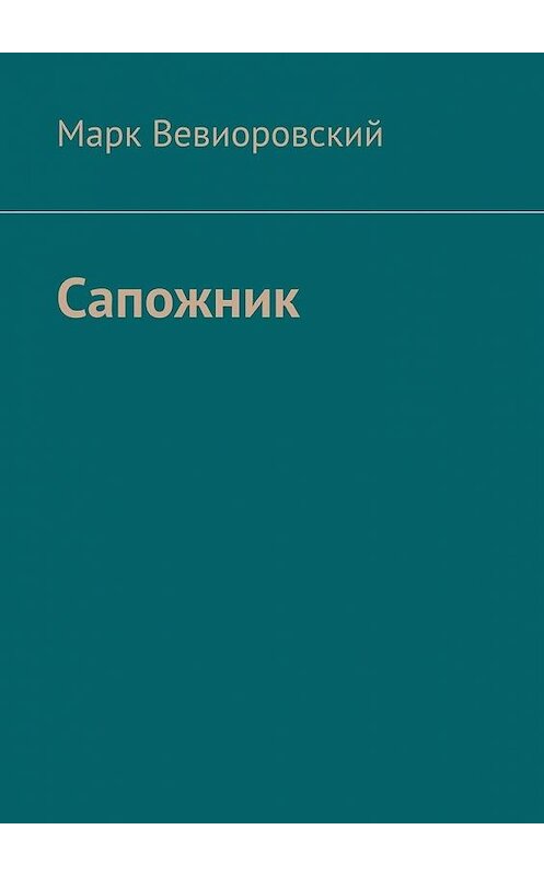 Обложка книги «Сапожник» автора Марка Вевиоровския. ISBN 9785449675972.