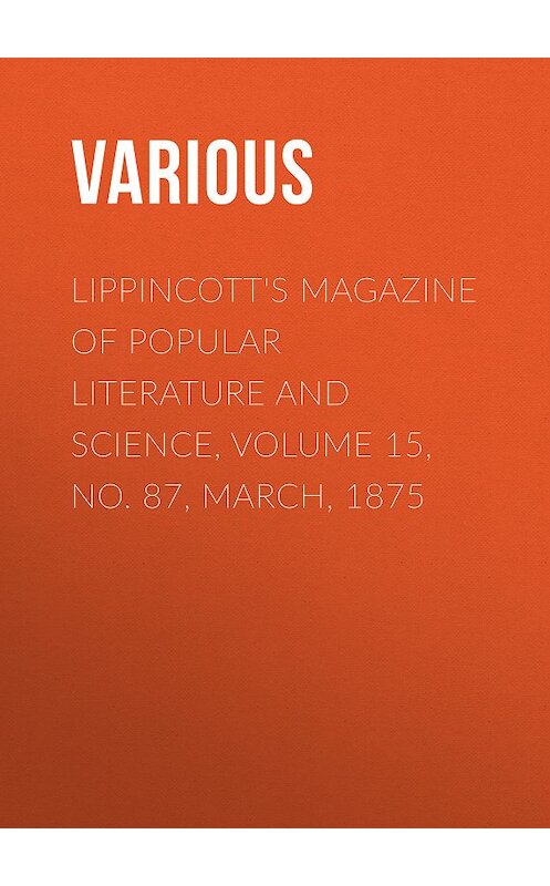 Обложка книги «Lippincott's Magazine of Popular Literature and Science, Volume 15, No. 87, March, 1875» автора Various.