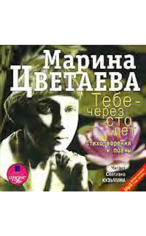 Обложка аудиокниги «Тебе – через сто лет. Стихотворения и поэмы» автора Мариной Цветаевы. ISBN 4607031754870.