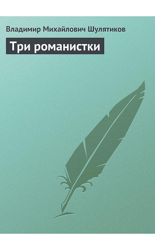 Обложка книги «Три романистки» автора Владимира Шулятикова.