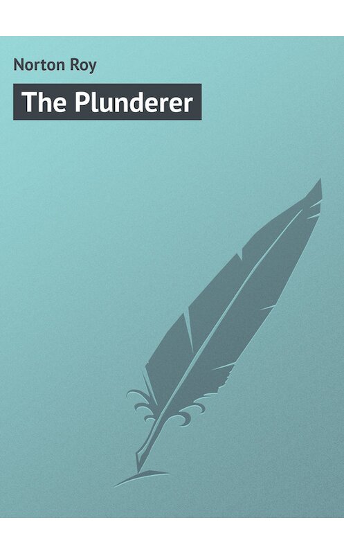Обложка книги «The Plunderer» автора Roy Norton.