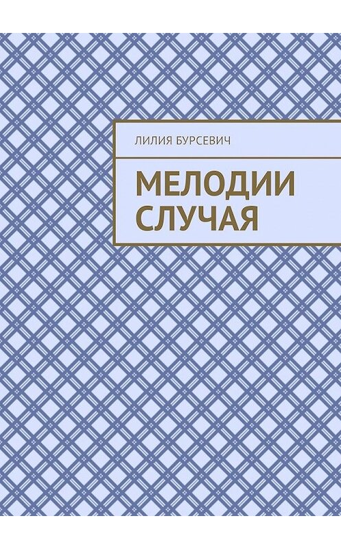 Обложка книги «Мелодии случая» автора Лилии Бурсевича. ISBN 9785449310347.