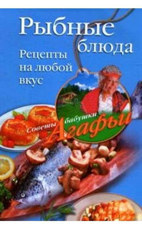 Обложка книги «Рыбные блюда. Рецепты на любой вкус» автора Агафьи Звонаревы издание 2008 года. ISBN 9785952434226.