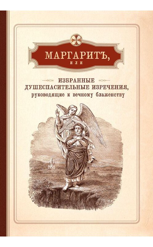 Обложка книги «Маргарит, или Избранные душеспасительные изречения, руководящие к вечному блаженству, с присовокуплением некоторых бесед, относящихся исключительно к женским обителям» автора Неустановленного Автора издание 2015 года. ISBN 9785913629180.