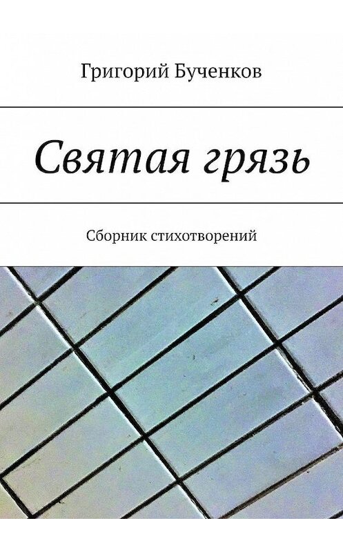 Обложка книги «Святая грязь. Сборник стихотворений» автора Григория Бученкова. ISBN 9785005302267.