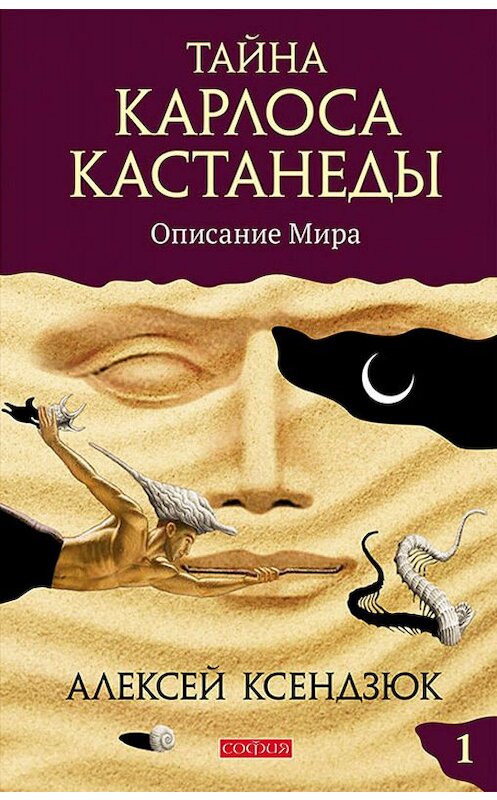 Обложка книги «Тайна Карлоса Кастанеды. Часть I. Описание мира» автора Алексея Ксендзюка издание 2014 года. ISBN 9785906749239.