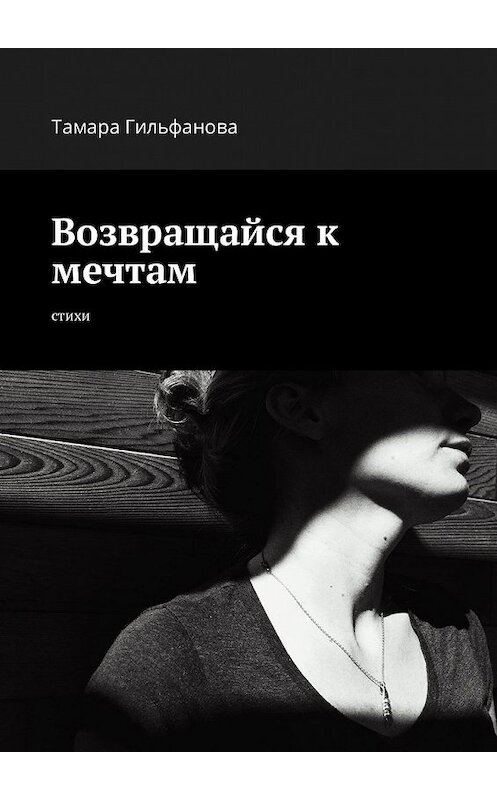 Обложка книги «Возвращайся к мечтам. Стихи» автора Тамары Гильфановы. ISBN 9785449338747.
